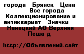 1.1) города : Брянск › Цена ­ 49 - Все города Коллекционирование и антиквариат » Значки   . Ненецкий АО,Верхняя Пеша д.